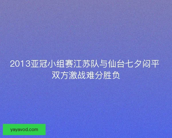 2013亚冠小组赛江苏队与仙台七夕闷平 双方激战难分胜负 2013亚冠小组赛江苏队与仙台七夕闷平 双方激战难分胜负